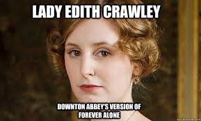 lady edith is forever alone