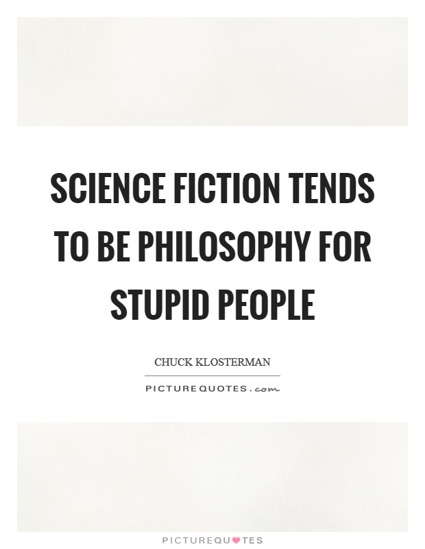 science-fiction-tends-to-be-philosophy-for-stupid-people-quote-1